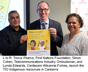 Lto R: Trevor Pearce, First Nations Foundation, Simon Cohen, Telecommunications Industry Ombudsman, and Lynda Edwards, Centacare Wilcannia Forbes, launch the TIO’s Indigenous resources in CanberraThe Telecommunications Industry Ombudsman launched a kit with resources aimed at community workers in remote Indigenous communities in Canberra in May 2015